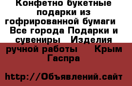 Конфетно-букетные подарки из гофрированной бумаги - Все города Подарки и сувениры » Изделия ручной работы   . Крым,Гаспра